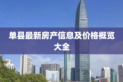 单县最新房产信息及价格概览大全