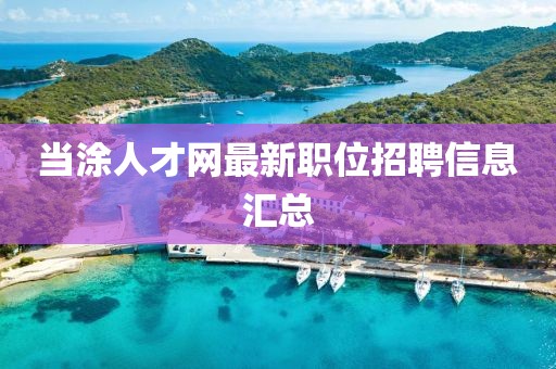 当涂人才网最新职位招聘信息汇总
