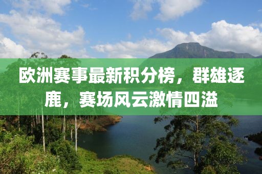 欧洲赛事最新积分榜，群雄逐鹿，赛场风云激情四溢