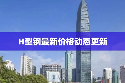 H型钢最新价格动态更新
