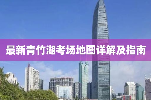 最新青竹湖考场地图详解及指南