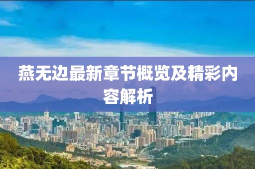 燕无边最新章节概览及精彩内容解析