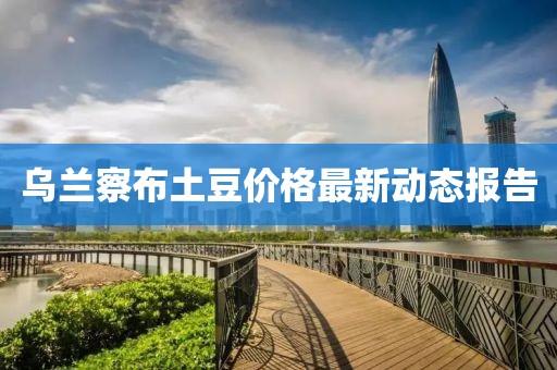 乌兰察布土豆价格最新动态报告