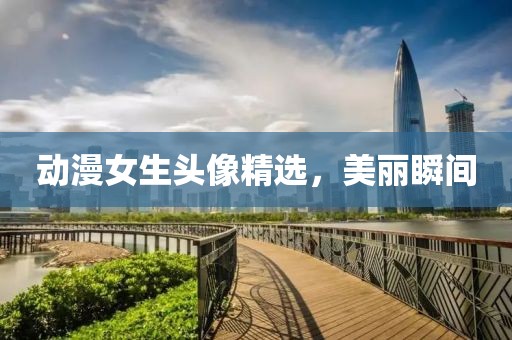 动漫女生头像精选，美丽瞬间