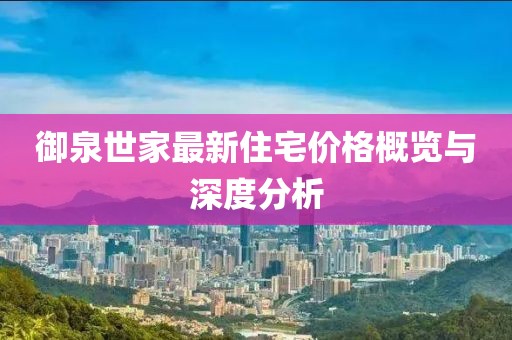 御泉世家最新住宅价格概览与深度分析