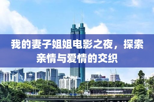 我的妻子姐姐电影之夜，探索亲情与爱情的交织