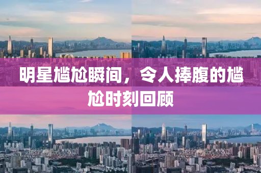 明星尴尬瞬间，令人捧腹的尴尬时刻回顾