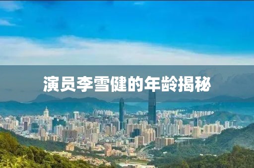 演员李雪健的年龄揭秘