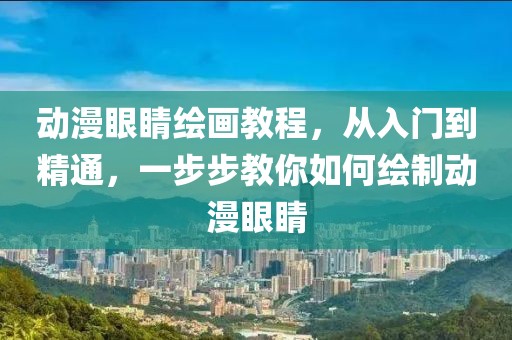 动漫眼睛绘画教程，从入门到精通，一步步教你如何绘制动漫眼睛