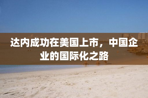 达内成功在美国上市，中国企业的国际化之路