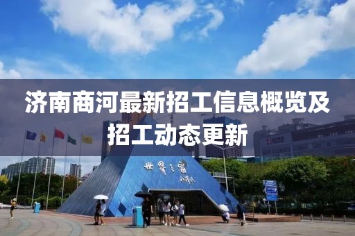 济南商河最新招工信息概览及招工动态更新