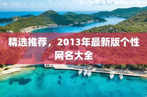 精选推荐，2013年最新版个性网名大全