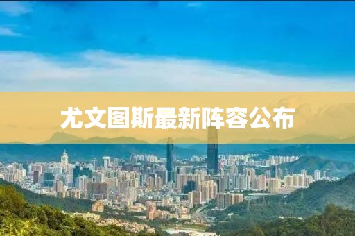 尤文图斯最新阵容公布