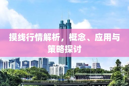 摸线行情解析，概念、应用与策略探讨
