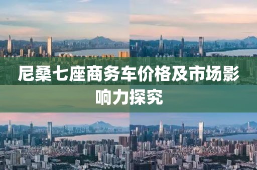 尼桑七座商务车价格及市场影响力探究