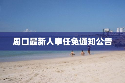 周口最新人事任免通知公告