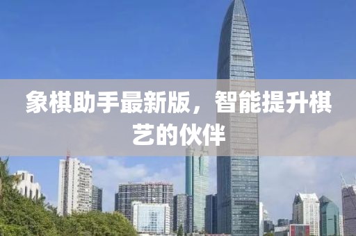 象棋助手最新版，智能提升棋艺的伙伴