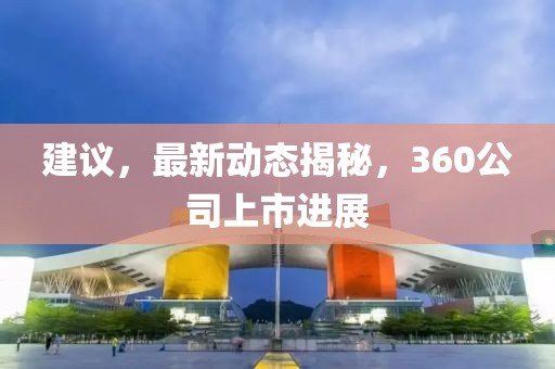 建议，最新动态揭秘，360公司上市进展