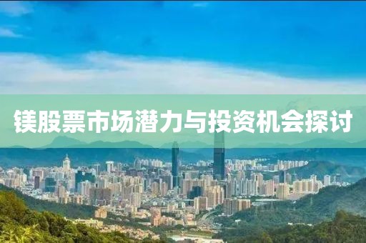 镁股票市场潜力与投资机会探讨