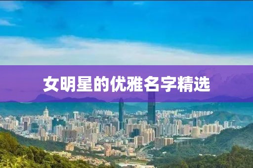 女明星的优雅名字精选