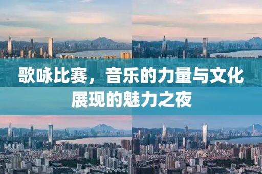 歌咏比赛，音乐的力量与文化展现的魅力之夜