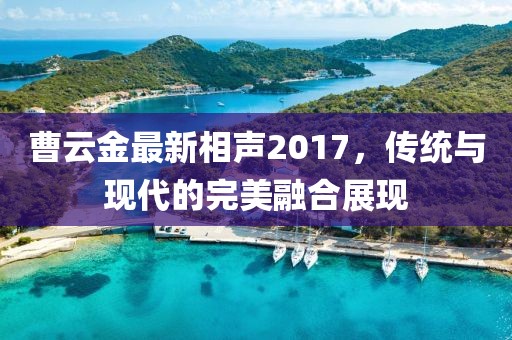 曹云金最新相声2017，传统与现代的完美融合展现
