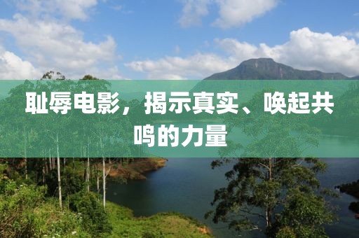 耻辱电影，揭示真实、唤起共鸣的力量