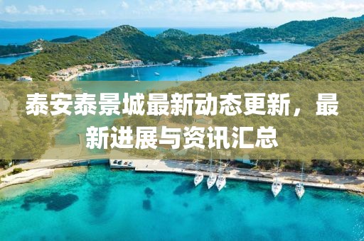 泰安泰景城最新动态更新，最新进展与资讯汇总
