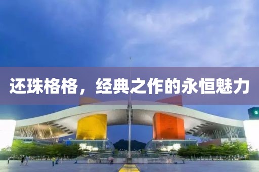 还珠格格，经典之作的永恒魅力