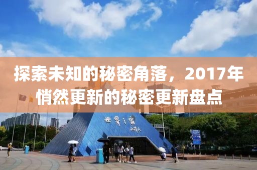 探索未知的秘密角落，2017年悄然更新的秘密更新盘点