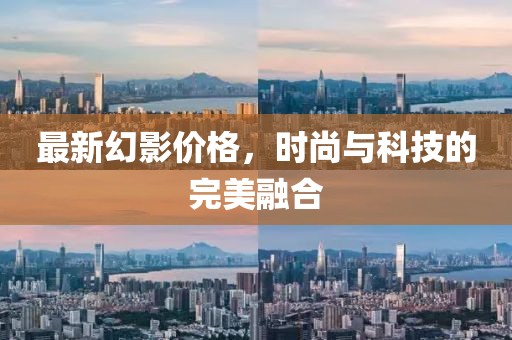 最新幻影价格，时尚与科技的完美融合