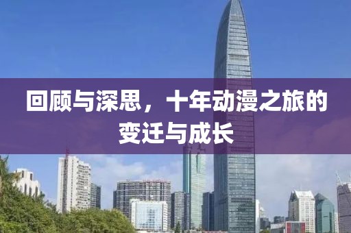 回顾与深思，十年动漫之旅的变迁与成长