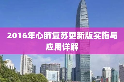2016年心肺复苏更新版实施与应用详解