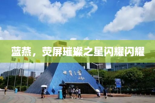 蓝燕，荧屏璀璨之星闪耀闪耀