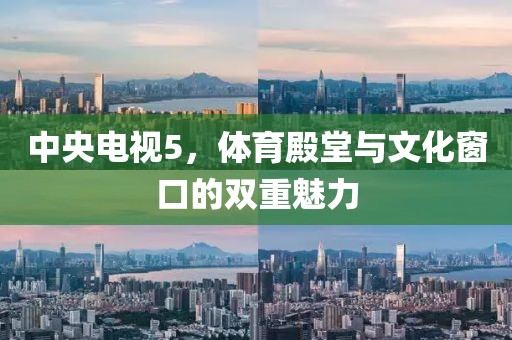中央电视5，体育殿堂与文化窗口的双重魅力