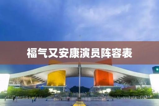 福气又安康演员阵容表