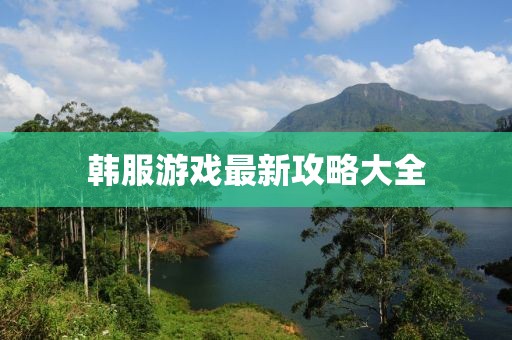 韩服游戏最新攻略大全