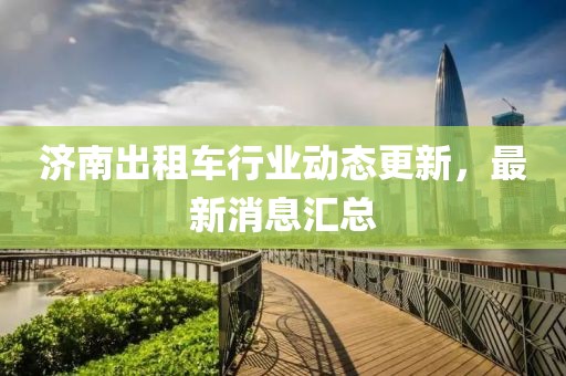 济南出租车行业动态更新，最新消息汇总