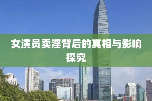 女演员卖淫背后的真相与影响探究