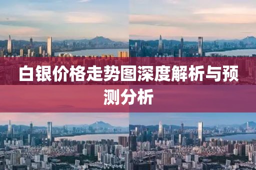 白银价格走势图深度解析与预测分析