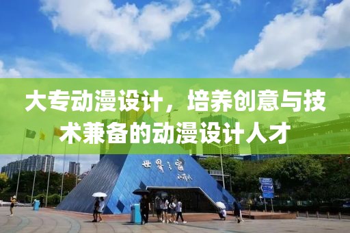 大专动漫设计，培养创意与技术兼备的动漫设计人才