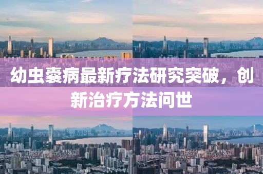 幼虫囊病最新疗法研究突破，创新治疗方法问世