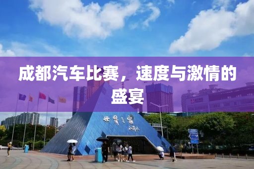 成都汽车比赛，速度与激情的盛宴