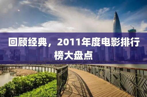 回顾经典，2011年度电影排行榜大盘点