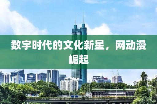 数字时代的文化新星，网动漫崛起