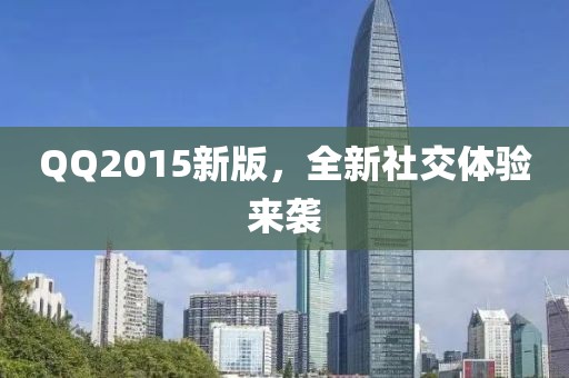 QQ2015新版，全新社交体验来袭