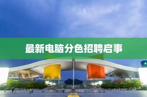 最新电脑分色招聘启事