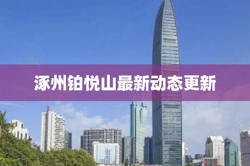 涿州铂悦山最新动态更新