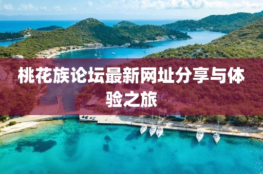 桃花族论坛最新网址分享与体验之旅