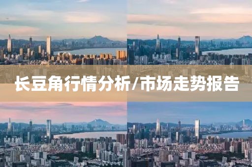 长豆角行情分析/市场走势报告